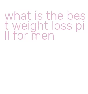 what is the best weight loss pill for men