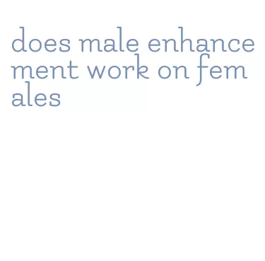 does male enhancement work on females