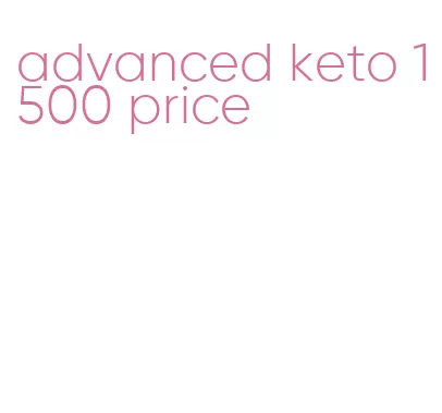 advanced keto 1500 price