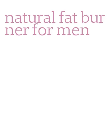 natural fat burner for men