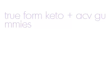 true form keto + acv gummies