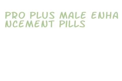 pro plus male enhancement pills