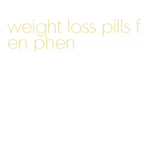 weight loss pills fen phen