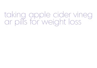 taking apple cider vinegar pills for weight loss