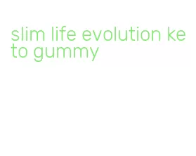 slim life evolution keto gummy
