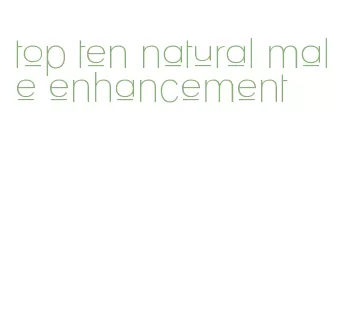 top ten natural male enhancement