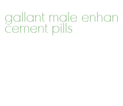 gallant male enhancement pills