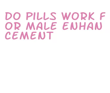 do pills work for male enhancement