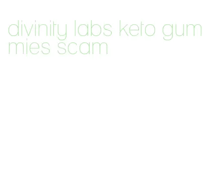 divinity labs keto gummies scam