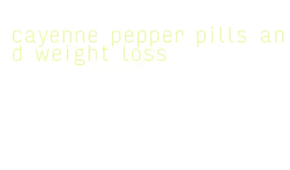 cayenne pepper pills and weight loss
