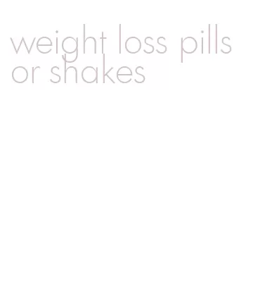 weight loss pills or shakes