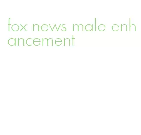 fox news male enhancement