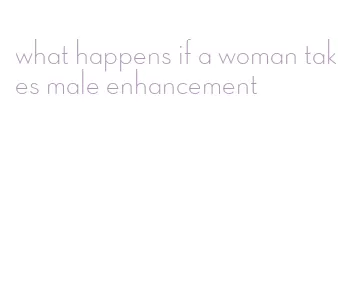 what happens if a woman takes male enhancement