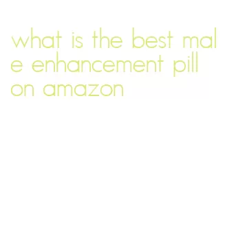 what is the best male enhancement pill on amazon