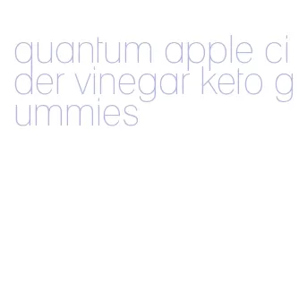 quantum apple cider vinegar keto gummies