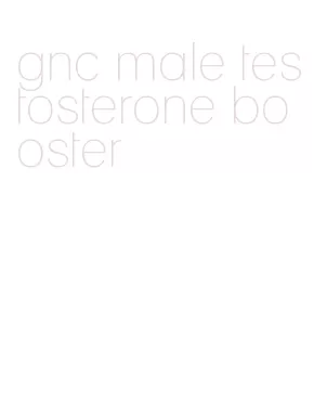 gnc male testosterone booster