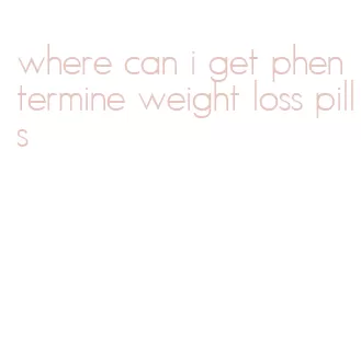 where can i get phentermine weight loss pills