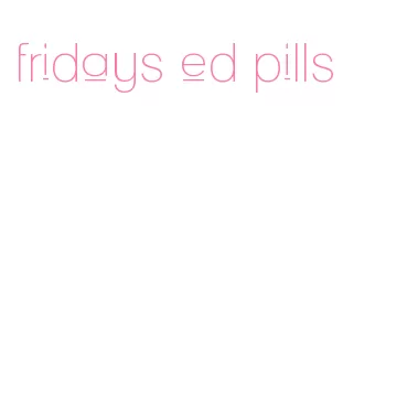 fridays ed pills