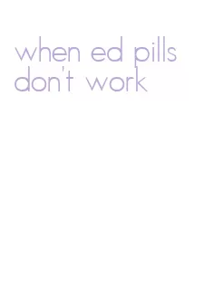 when ed pills don't work