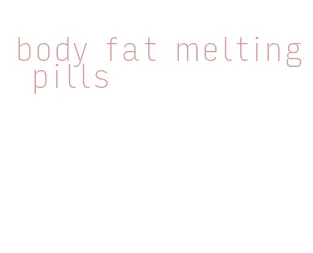 body fat melting pills
