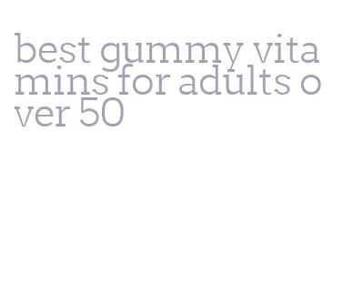 best gummy vitamins for adults over 50