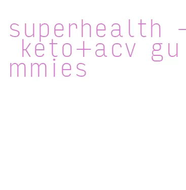 superhealth- keto+acv gummies
