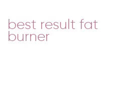 best result fat burner