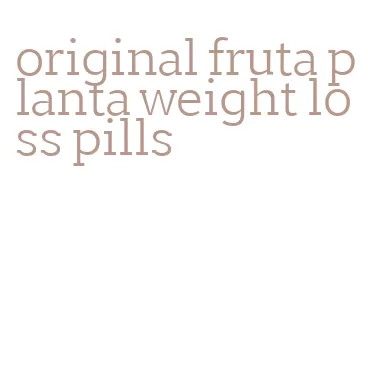 original fruta planta weight loss pills