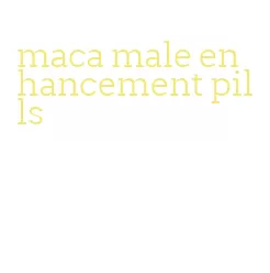 maca male enhancement pills