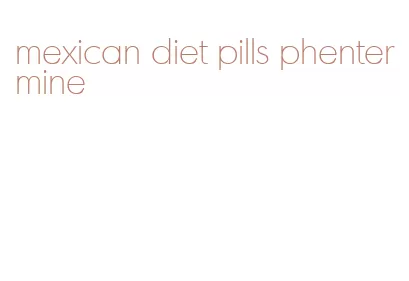 mexican diet pills phentermine