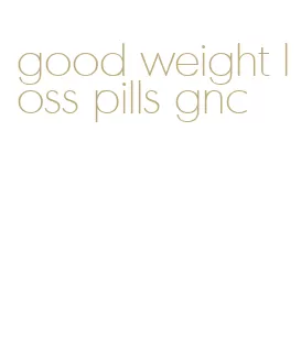 good weight loss pills gnc