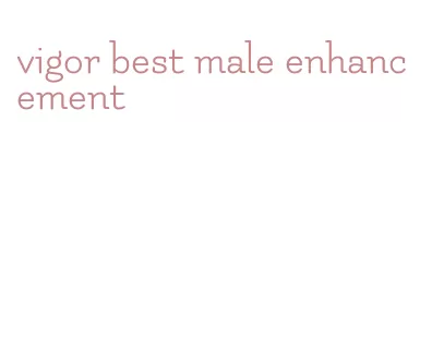 vigor best male enhancement