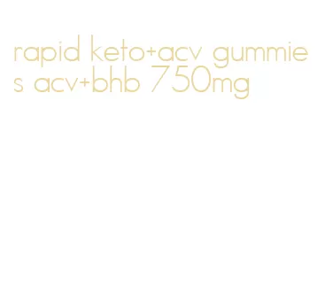 rapid keto+acv gummies acv+bhb 750mg