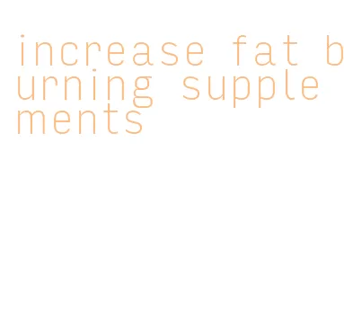 increase fat burning supplements