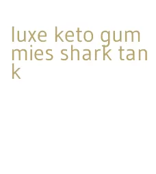luxe keto gummies shark tank