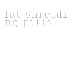 fat shredding pills