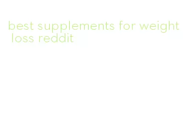 best supplements for weight loss reddit