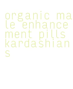 organic male enhancement pills kardashians