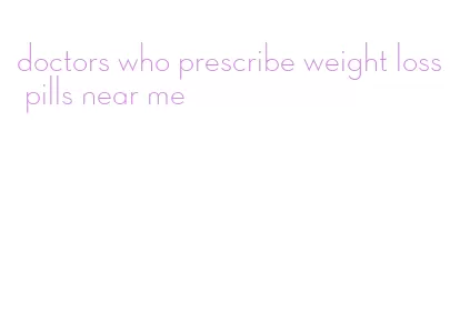 doctors who prescribe weight loss pills near me