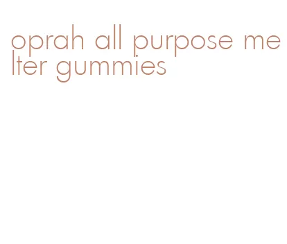 oprah all purpose melter gummies