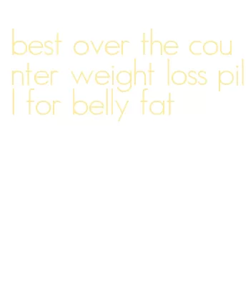 best over the counter weight loss pill for belly fat