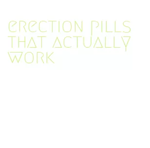 erection pills that actually work