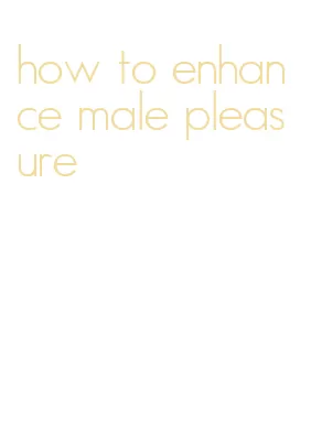 how to enhance male pleasure