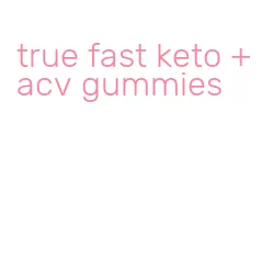 true fast keto + acv gummies