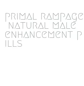 primal rampage natural male enhancement pills