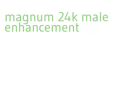 magnum 24k male enhancement