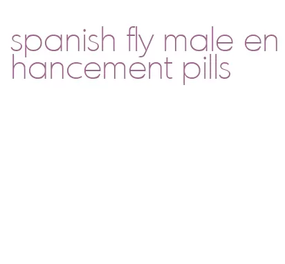 spanish fly male enhancement pills