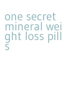 one secret mineral weight loss pills