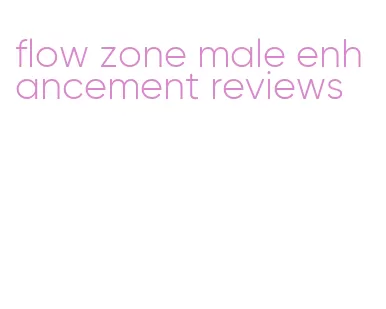 flow zone male enhancement reviews