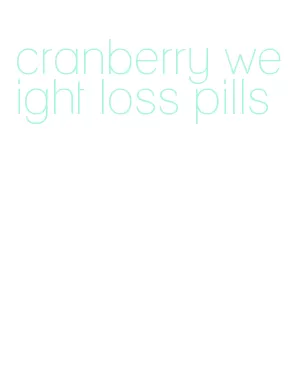 cranberry weight loss pills
